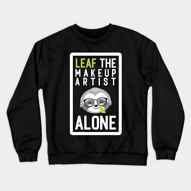 Funny Makeup Artist Pun - Leaf me Alone - Gifts for Makeup Artists Crewneck Sweatshirt by BetterManufaktur